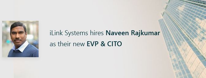 iLink Systems hires Naveen Rajkumar as their new EVP & CITO