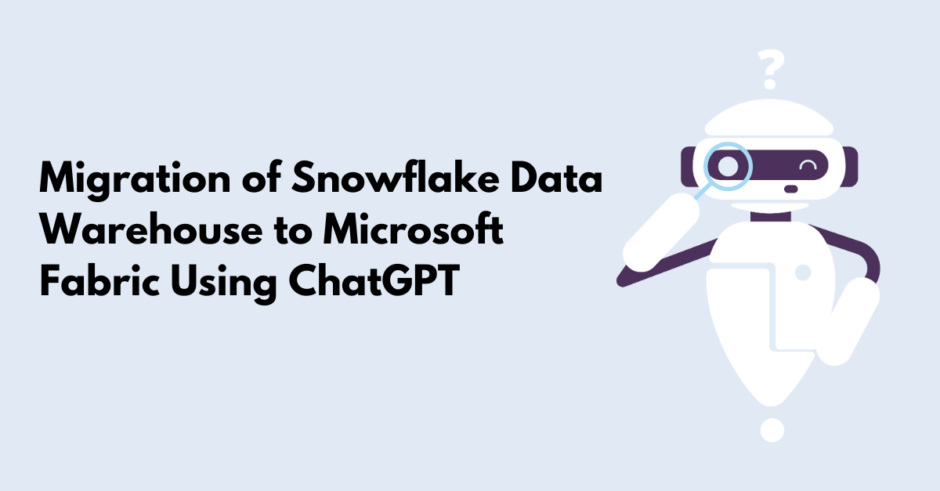 Migration of Snowflake Data Warehouse to Microsoft Fabric Using ChatGPT